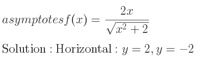 The asymptotes of f(x)=(2x)/(sqrt(x^2+2)) is Horizontal: y=2,y=-2